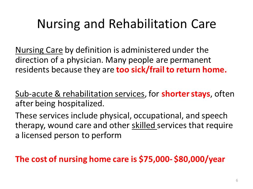 Nursing and Rehabilitation Care Nursing Care by definition is administered under the direction of a physician.