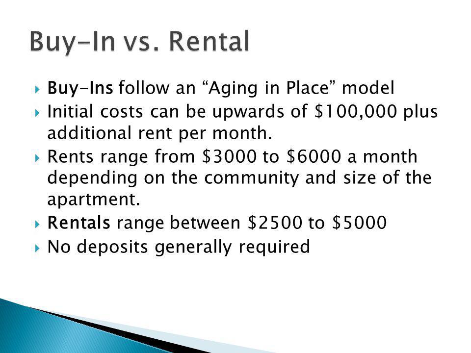 Buy-Ins follow an Aging in Place model Initial costs can be upwards of $100,000 plus additional rent per month.