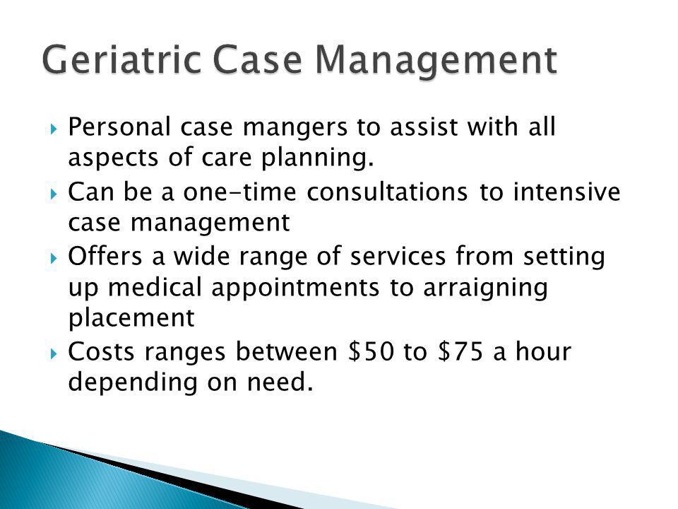 Personal case mangers to assist with all aspects of care planning.
