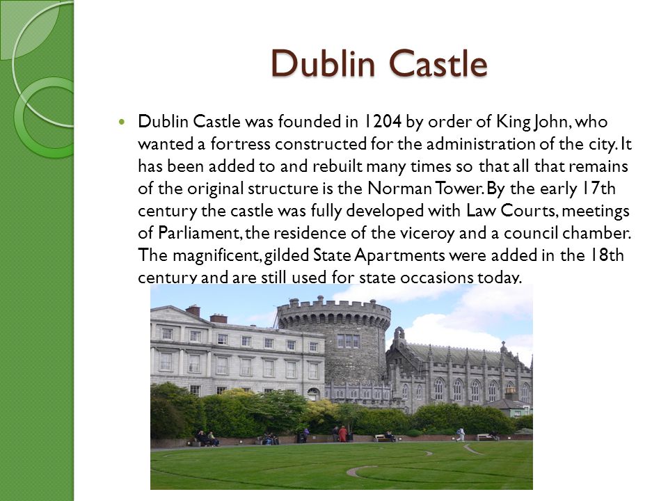 Dublin Castle Dublin Castle was founded in 1204 by order of King John, who wanted a fortress constructed for the administration of the city.