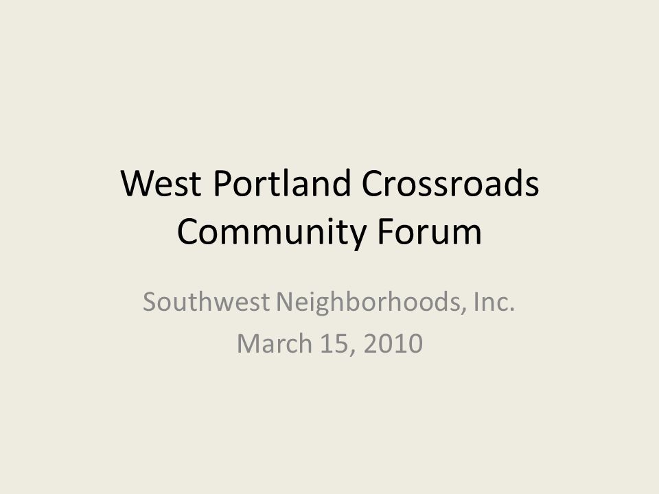 West Portland Crossroads Community Forum Southwest Neighborhoods, Inc. March 15, 2010