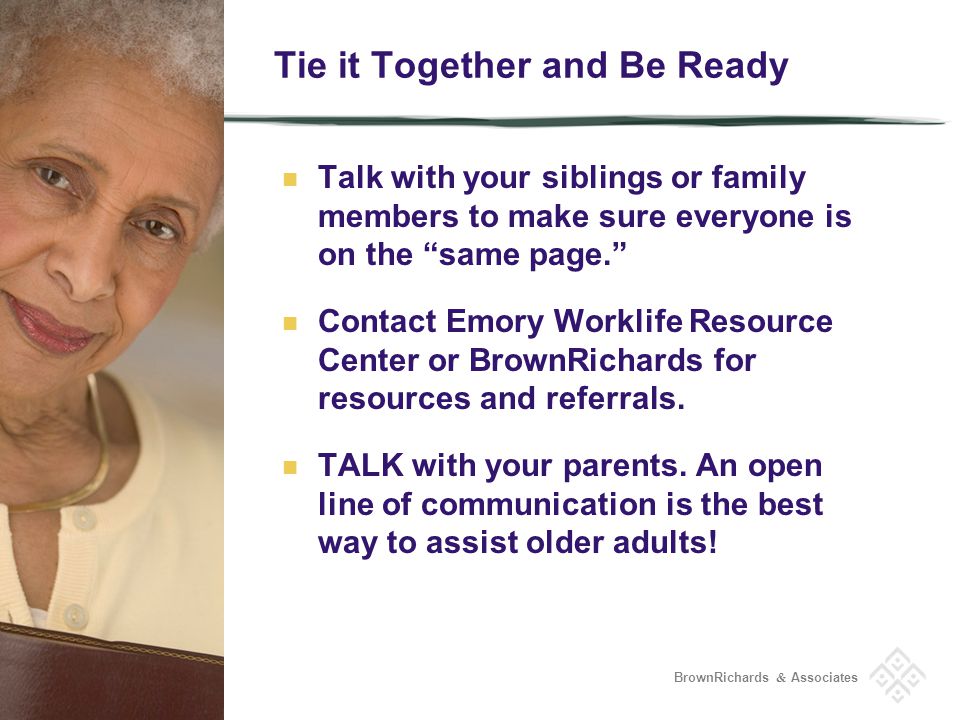 BrownRichards & Associates Tie it Together and Be Ready Talk with your siblings or family members to make sure everyone is on the same page.