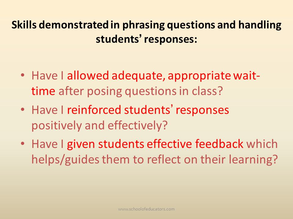 Skills demonstrated in phrasing questions and handling students responses: Have I allowed adequate, appropriate wait- time after posing questions in class.