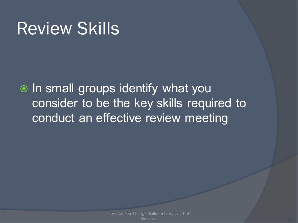 Review Skills In small groups identify what you consider to be the key skills required to conduct an effective review meeting 6 How Are You Doing.