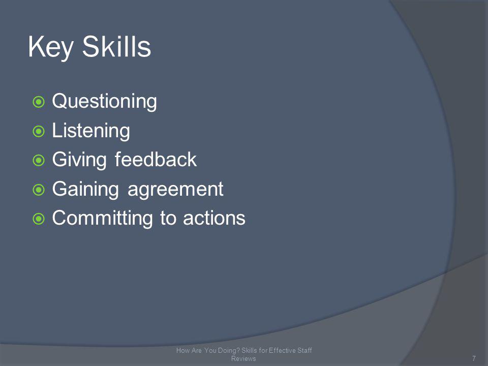 Key Skills Questioning Listening Giving feedback Gaining agreement Committing to actions 7 How Are You Doing.