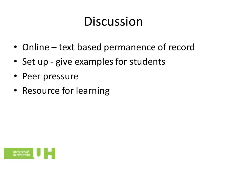 Discussion Online – text based permanence of record Set up - give examples for students Peer pressure Resource for learning