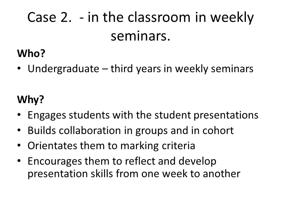 Case 2. - in the classroom in weekly seminars. Who.