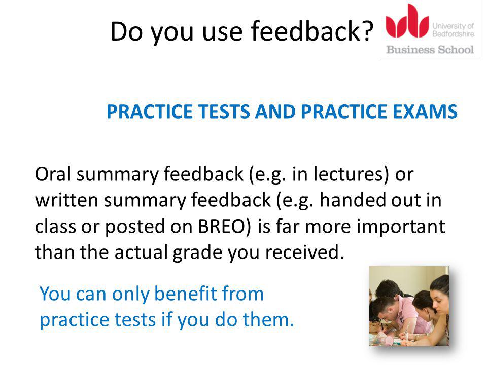 Do you use feedback. PRACTICE TESTS AND PRACTICE EXAMS Oral summary feedback (e.g.
