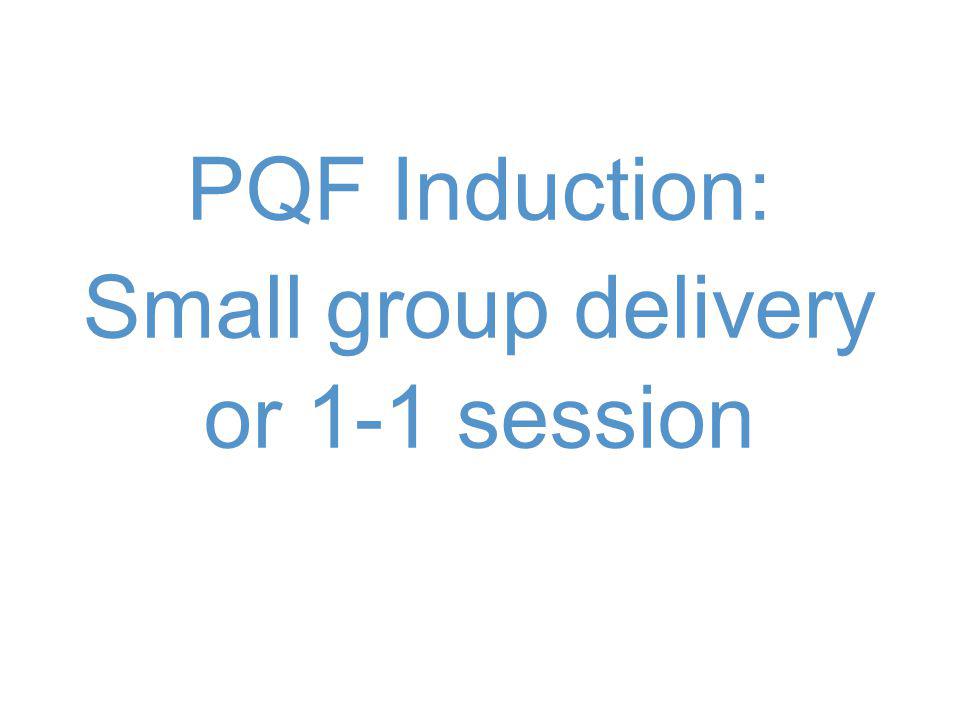 PQF Induction: Small group delivery or 1-1 session
