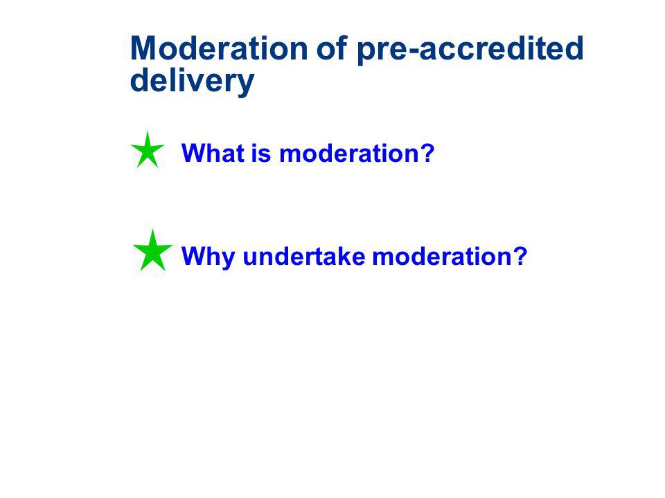 Moderation of pre-accredited delivery What is moderation Why undertake moderation