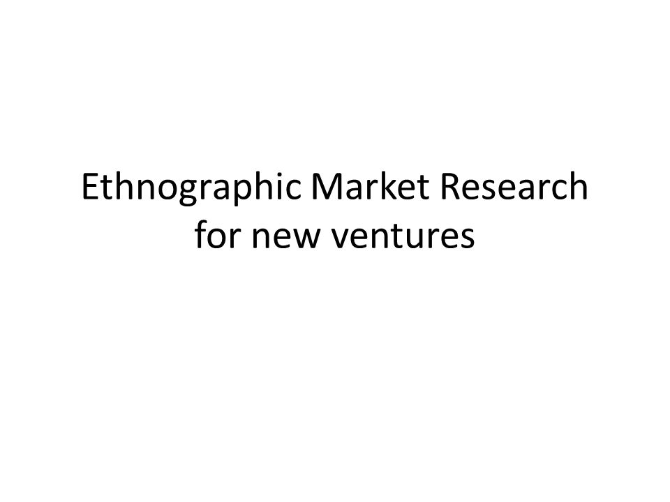 Ethnographic Market Research for new ventures