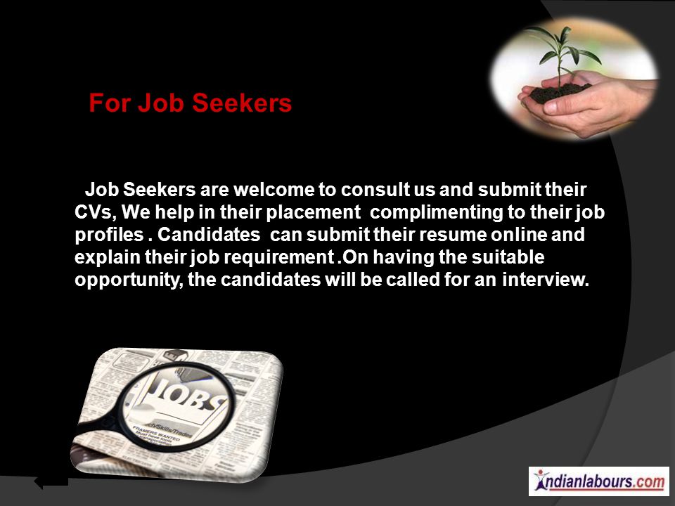 For Job Seekers Job Seekers are welcome to consult us and submit their CVs, We help in their placement complimenting to their job profiles.