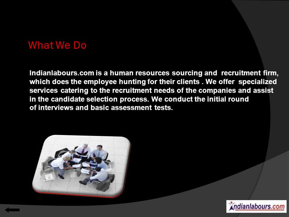 What We Do Indianlabours.com is a human resources sourcing and recruitment firm, which does the employee hunting for their clients.