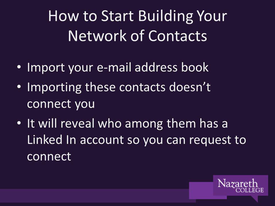 How to Start Building Your Network of Contacts Import your  address book Importing these contacts doesnt connect you It will reveal who among them has a Linked In account so you can request to connect