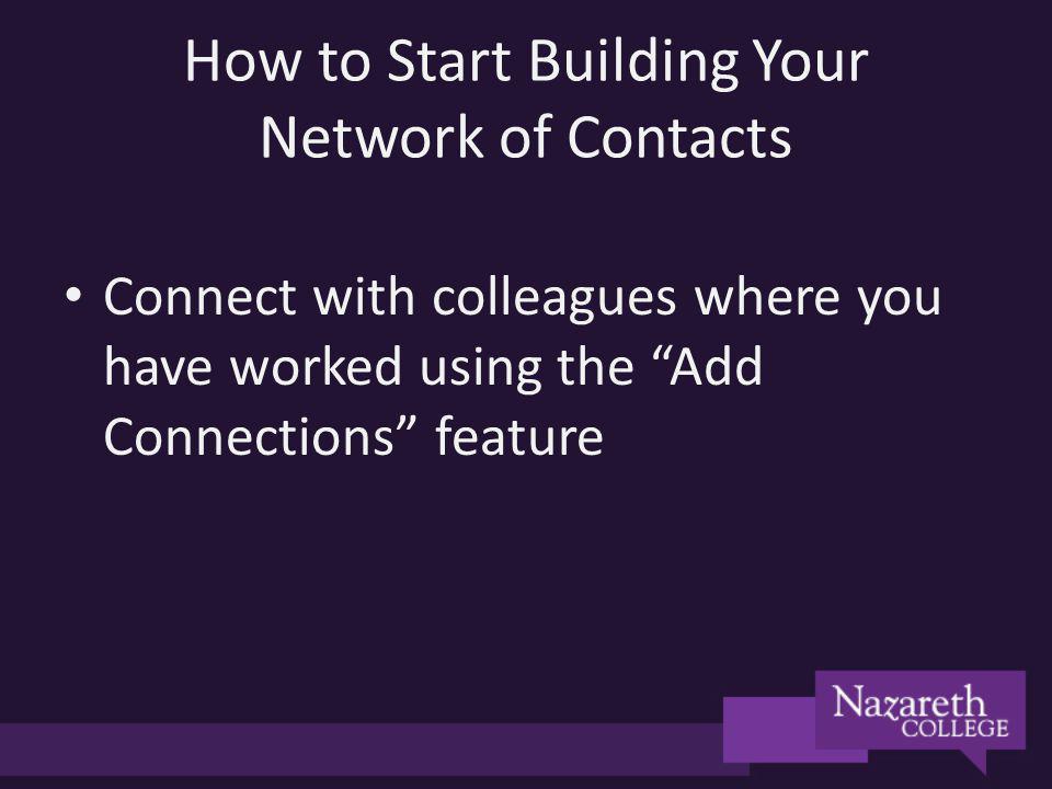 How to Start Building Your Network of Contacts Connect with colleagues where you have worked using the Add Connections feature