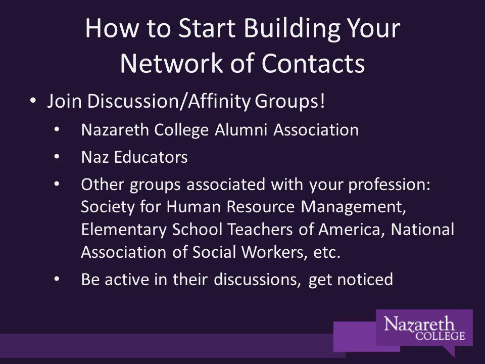 How to Start Building Your Network of Contacts Join Discussion/Affinity Groups.