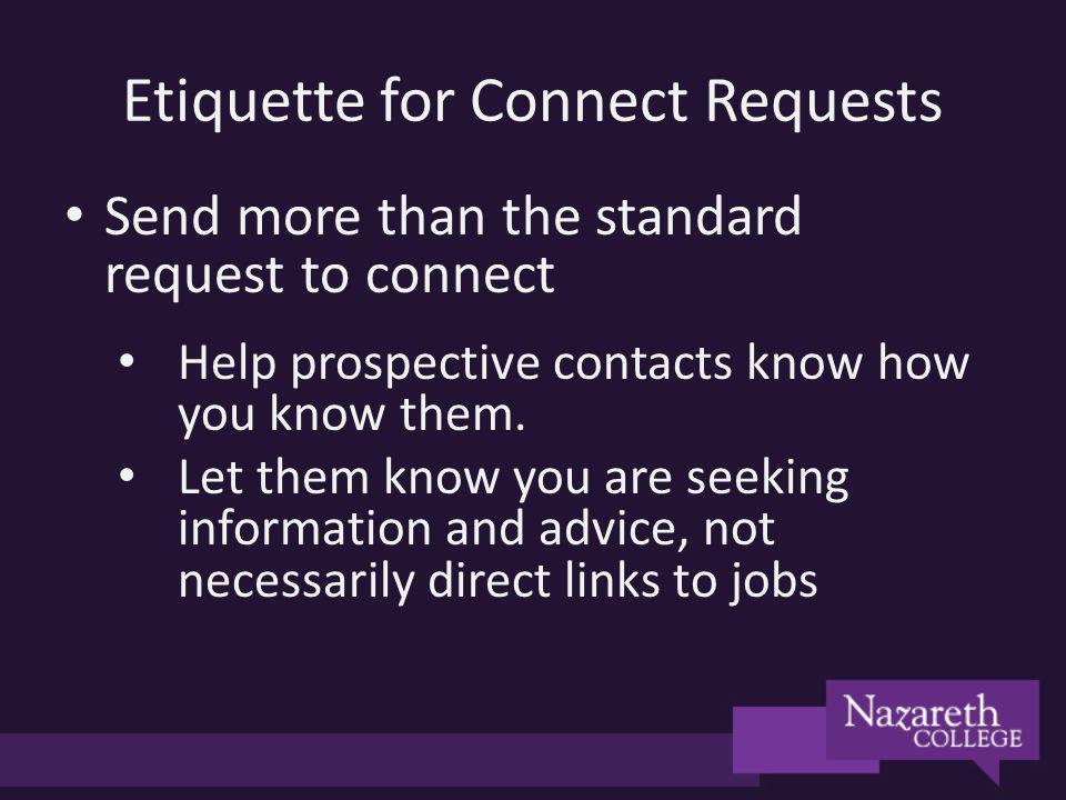 Etiquette for Connect Requests Send more than the standard request to connect Help prospective contacts know how you know them.
