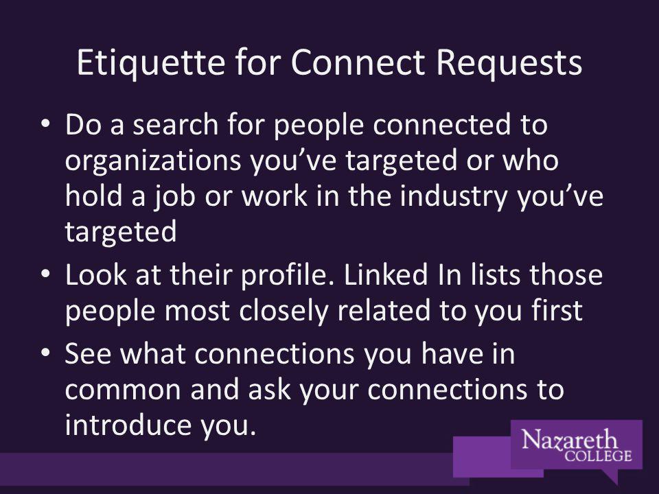 Etiquette for Connect Requests Do a search for people connected to organizations youve targeted or who hold a job or work in the industry youve targeted Look at their profile.