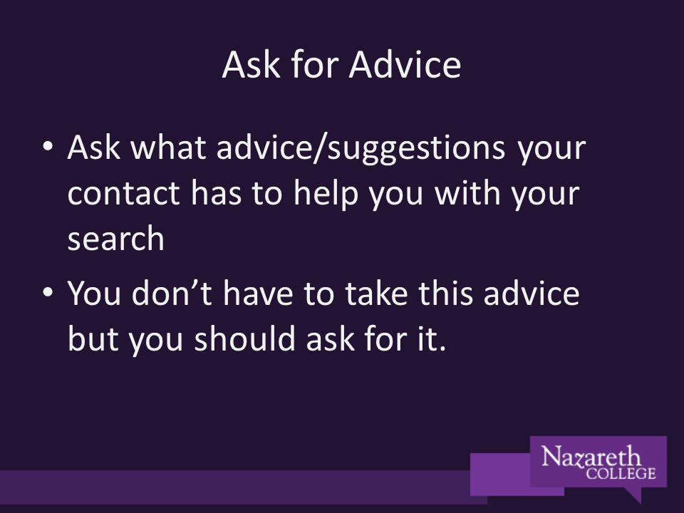 Ask for Advice Ask what advice/suggestions your contact has to help you with your search You dont have to take this advice but you should ask for it.