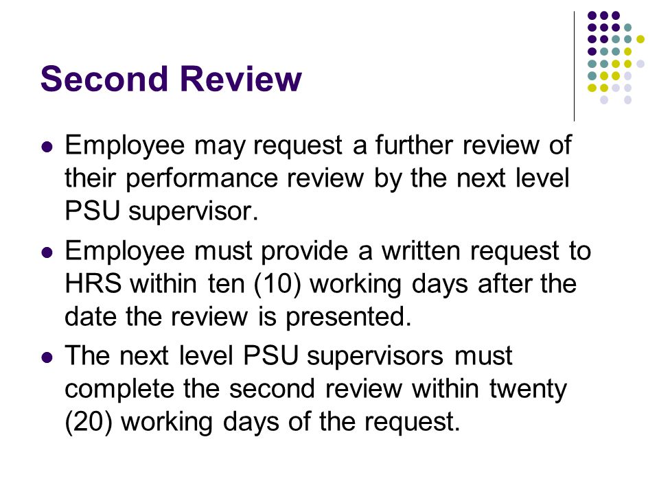 Second Review Employee may request a further review of their performance review by the next level PSU supervisor.