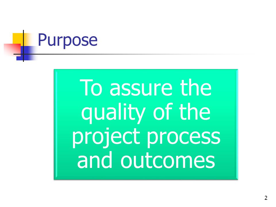 Purpose 2 To assure the quality of the project process and outcomes