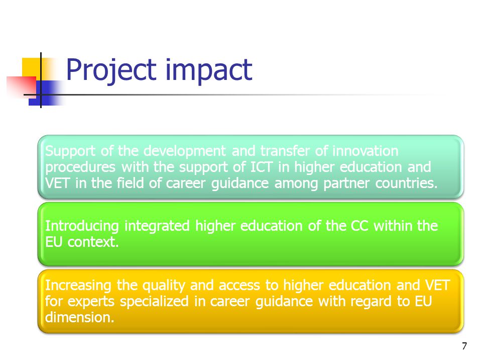 Project impact 7 Support of the development and transfer of innovation procedures with the support of ICT in higher education and VET in the field of career guidance among partner countries.