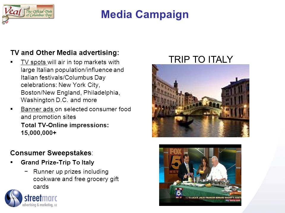 Media Campaign TV and Other Media advertising: TV spots will air in top markets with large Italian population/influence and Italian festivals/Columbus Day celebrations: New York City, Boston/New England, Philadelphia, Washington D.C.