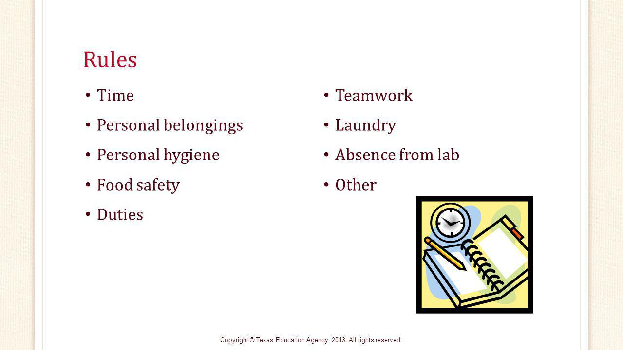 Rules Time Personal belongings Personal hygiene Food safety Duties Teamwork Laundry Absence from lab Other Copyright © Texas Education Agency, 2013.