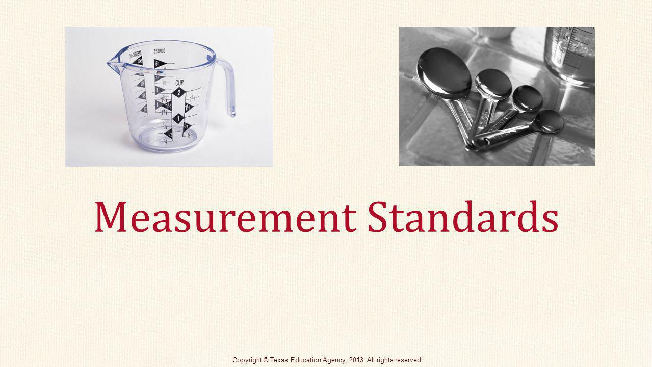 Measurement Standards Copyright © Texas Education Agency, All rights reserved.