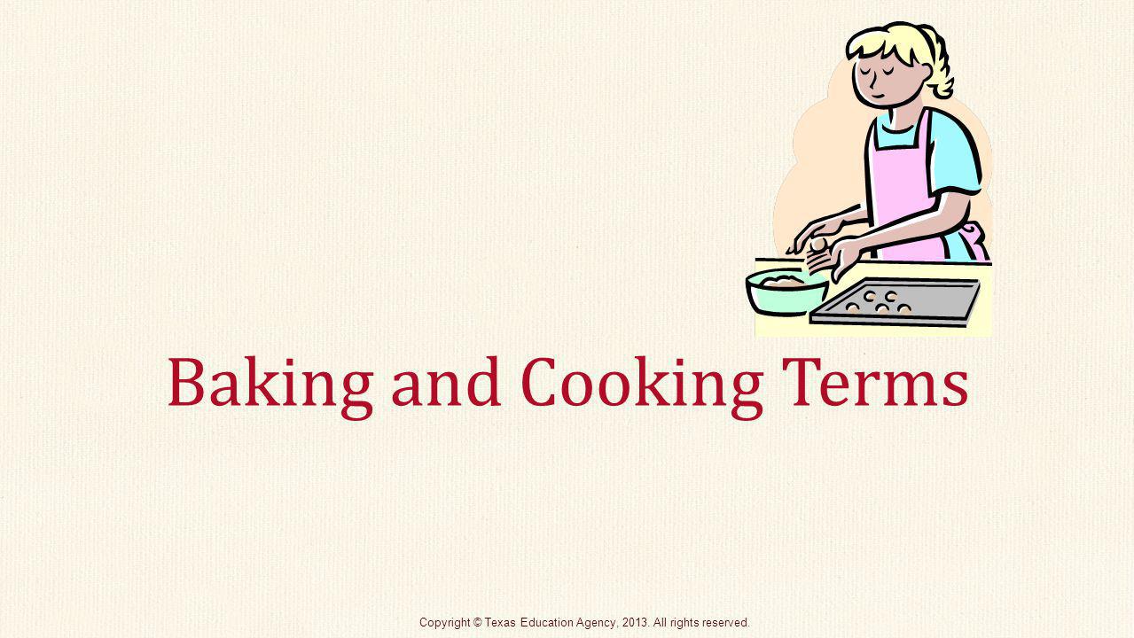 Baking and Cooking Terms Copyright © Texas Education Agency, All rights reserved.