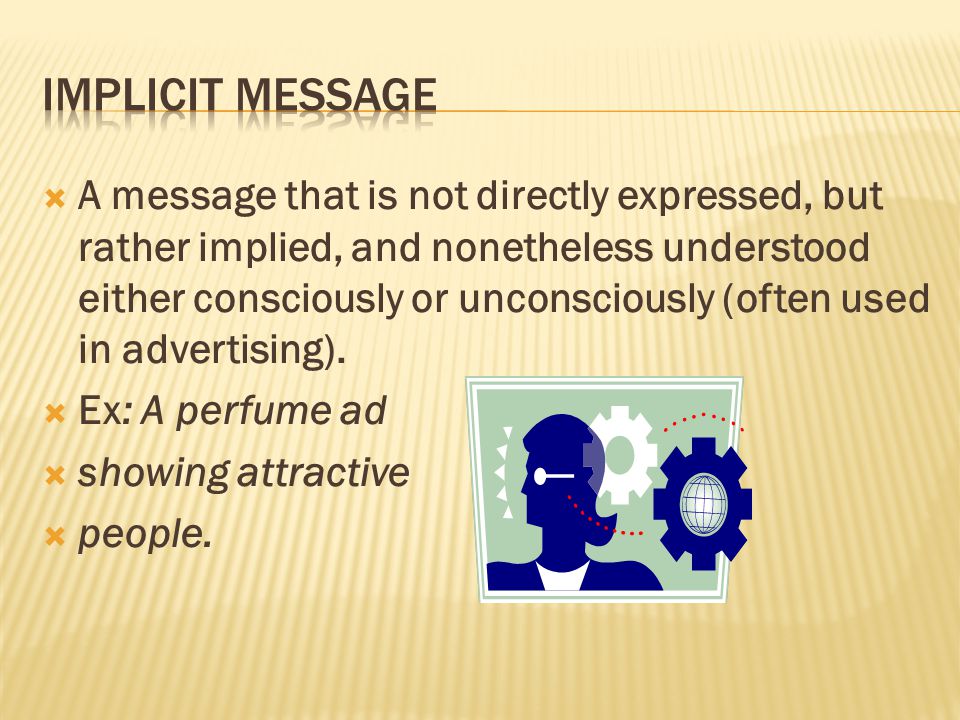 A message that is not directly expressed, but rather implied, and nonetheless understood either consciously or unconsciously (often used in advertising).