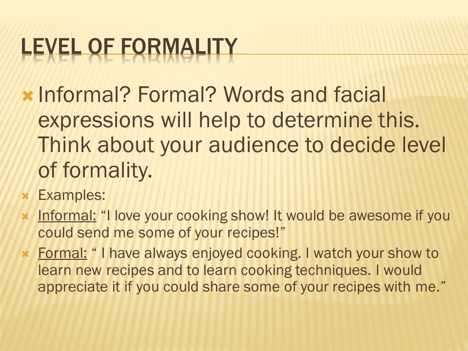 Informal. Formal. Words and facial expressions will help to determine this.