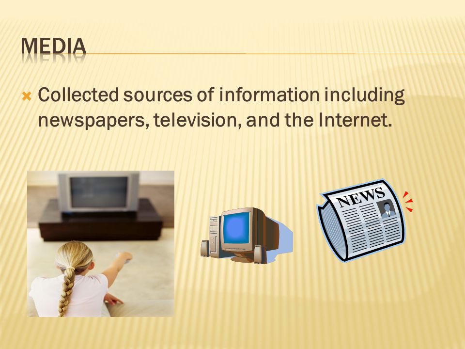 Collected sources of information including newspapers, television, and the Internet.