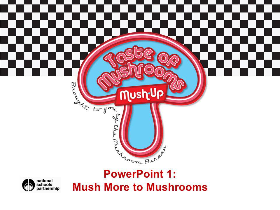 PowerPoint 1: Mush More to Mushrooms
