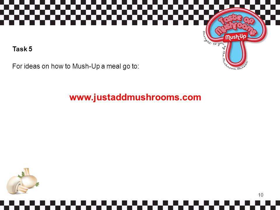 Task 5 For ideas on how to Mush-Up a meal go to:   10
