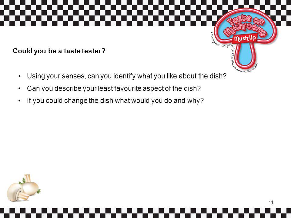 Could you be a taste tester. Using your senses, can you identify what you like about the dish.