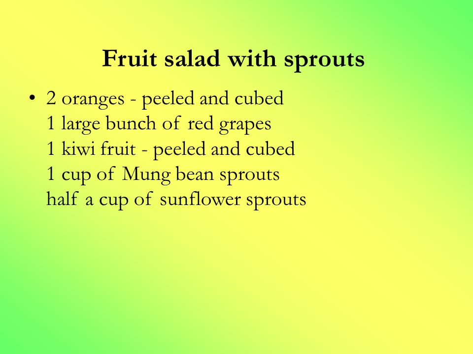Fruit salad with sprouts 2 oranges - peeled and cubed 1 large bunch of red grapes 1 kiwi fruit - peeled and cubed 1 cup of Mung bean sprouts half a cup of sunflower sprouts