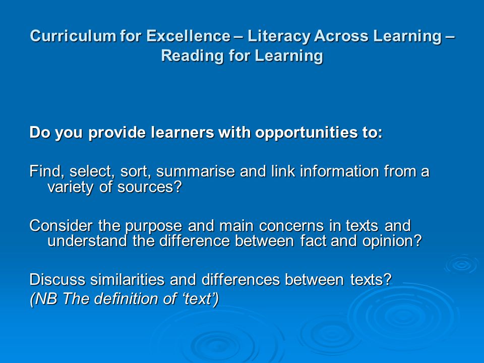 Curriculum for Excellence – Literacy Across Learning – Reading for Learning Do you provide learners with opportunities to: Find, select, sort, summarise and link information from a variety of sources.