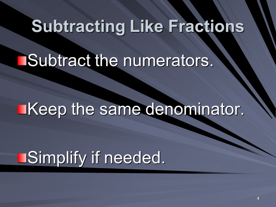 4 Subtracting Like Fractions Subtract the numerators.