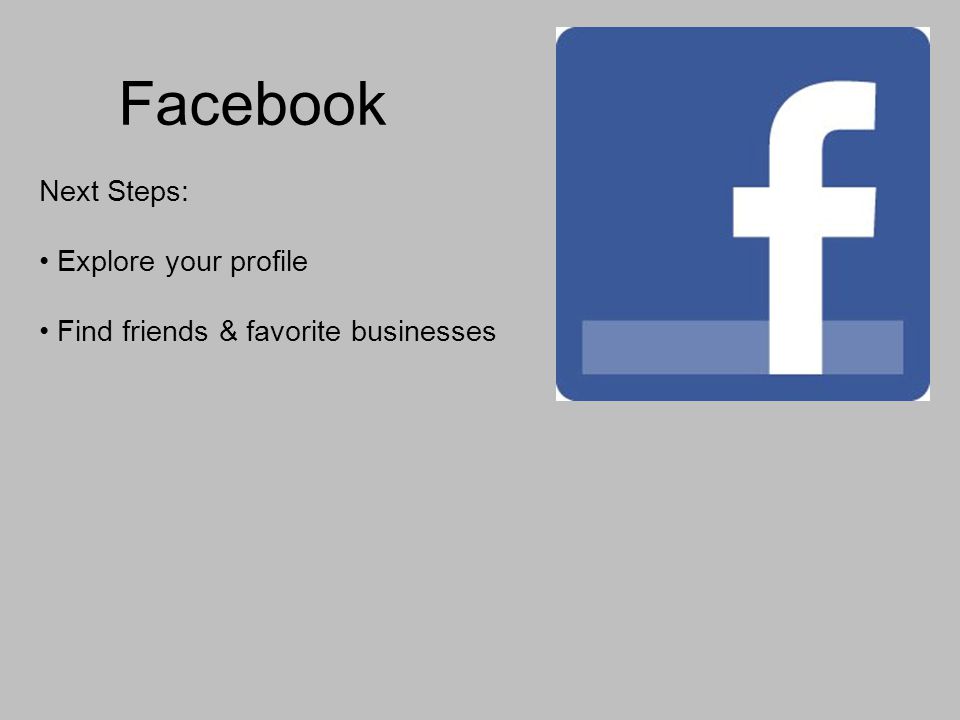 Facebook Next Steps: Explore your profile Find friends & favorite businesses