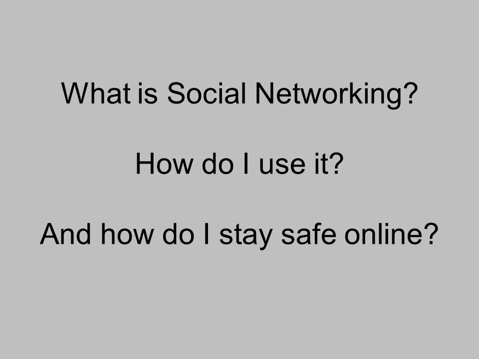 What is Social Networking How do I use it And how do I stay safe online