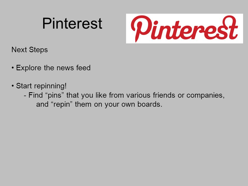 Pinterest Next Steps Explore the news feed Start repinning.
