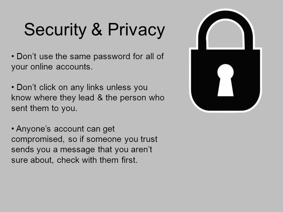 Security & Privacy Dont use the same password for all of your online accounts.