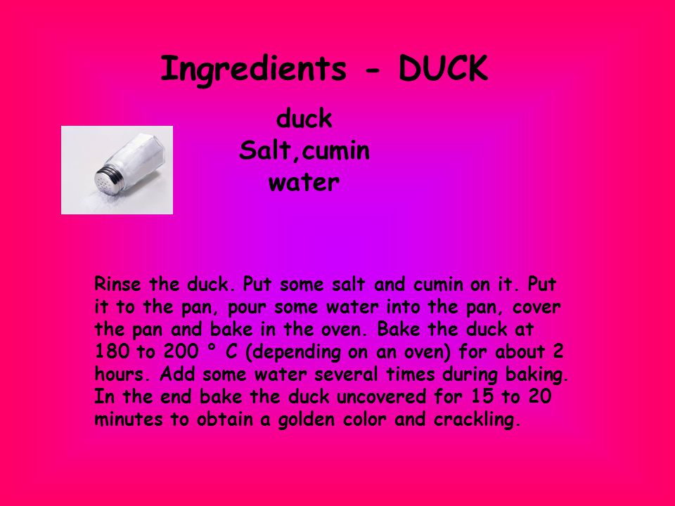 Ingredients - DUCK duck Salt,cumin water Rinse the duck.