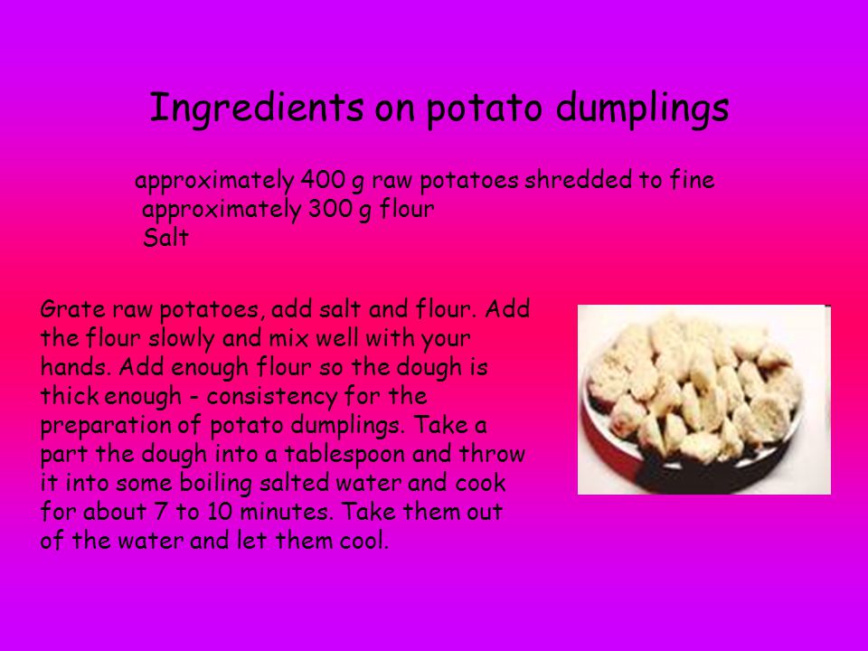 Ingredients on potato dumplings approximately 400 g raw potatoes shredded to fine approximately 300 g flour Salt Grate raw potatoes, add salt and flour.