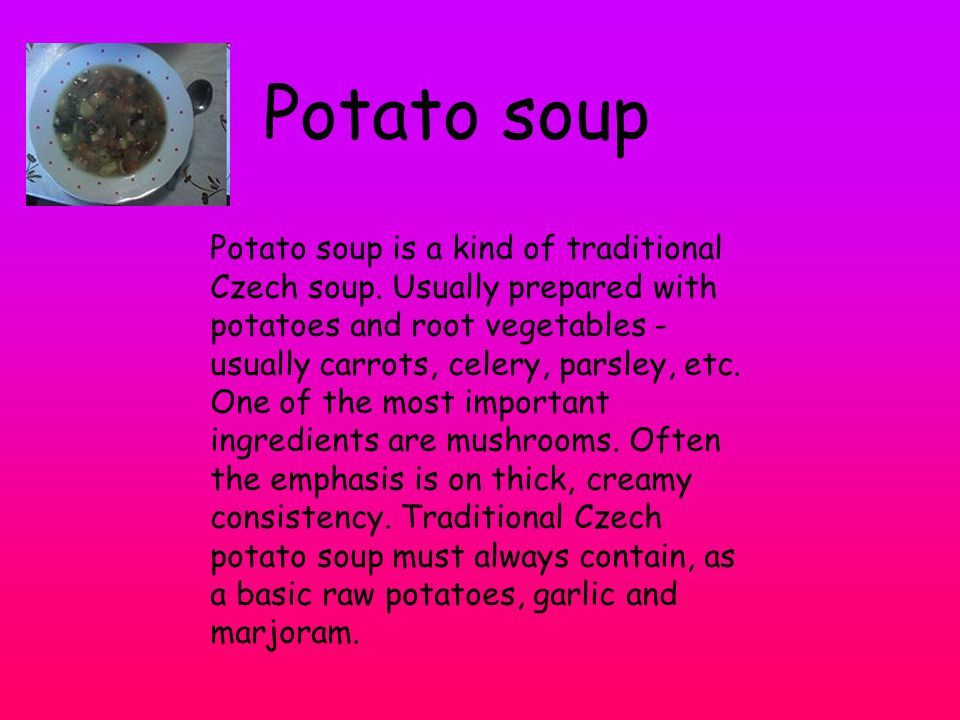 Potato soup Potato soup is a kind of traditional Czech soup.