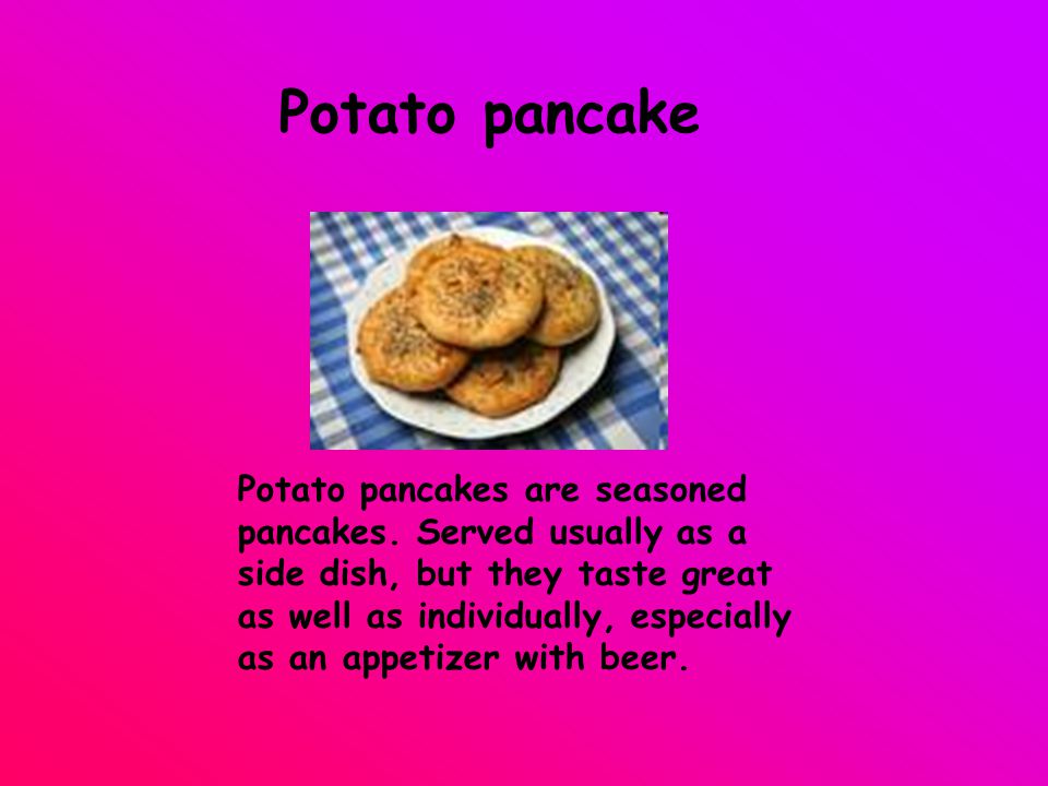 Potato pancake Potato pancakes are seasoned pancakes.