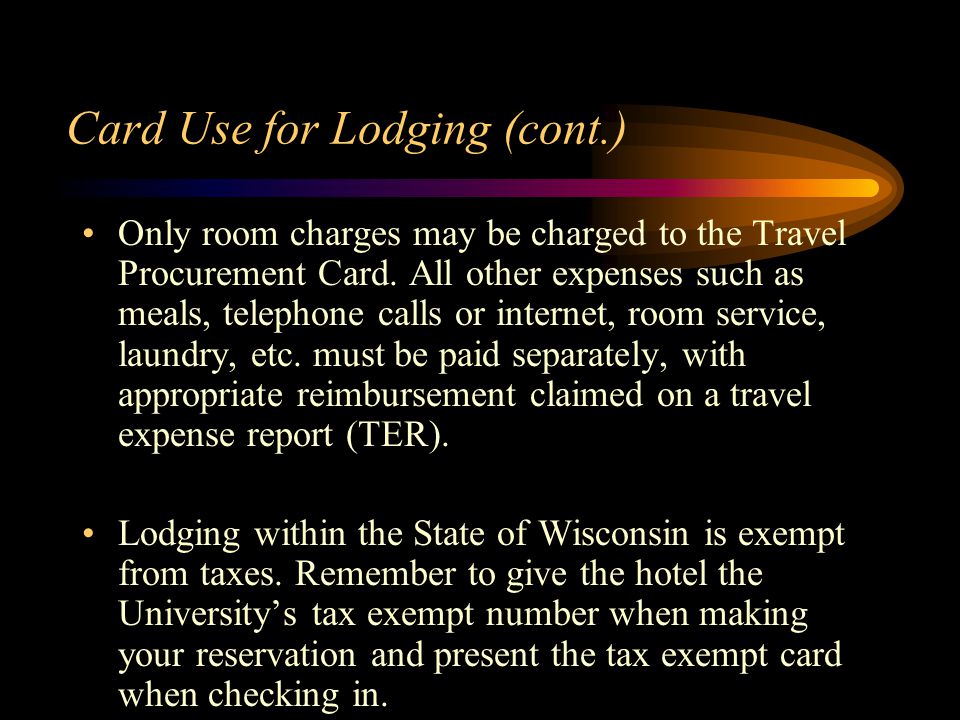 Card Use for Lodging (cont.) Only room charges may be charged to the Travel Procurement Card.