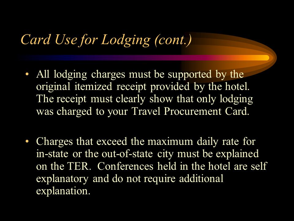 Card Use for Lodging (cont.) All lodging charges must be supported by the original itemized receipt provided by the hotel.