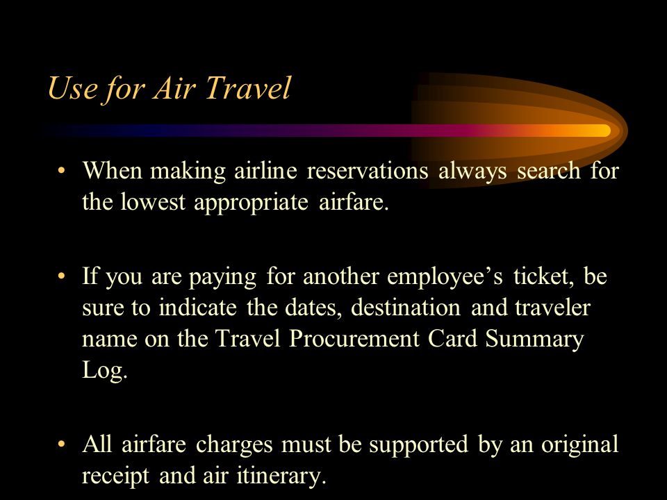 Use for Air Travel When making airline reservations always search for the lowest appropriate airfare.